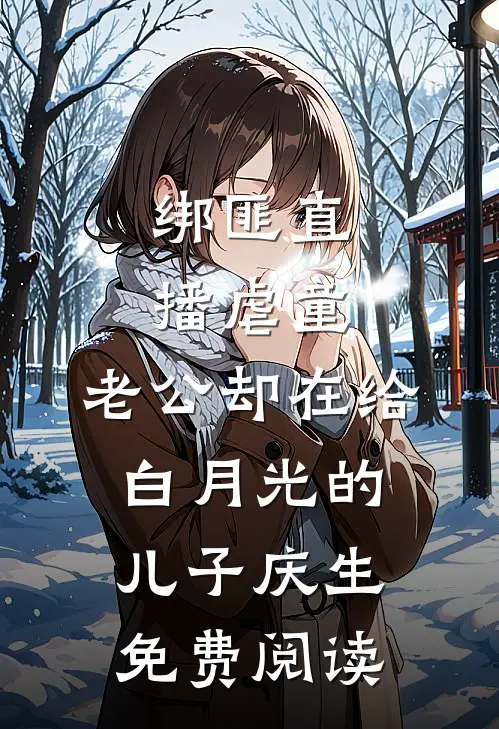 绑匪直播虐童，老公却在给白月光的儿子庆生免费阅读