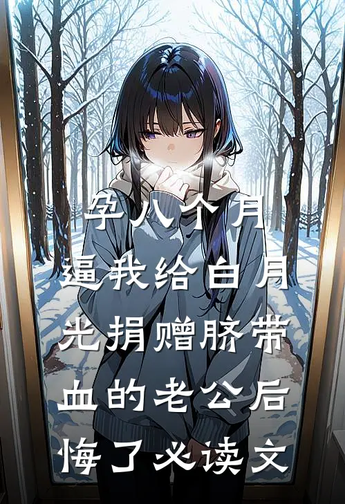 孕八个月，逼我给白月光捐赠脐带血的老公后悔了必读文