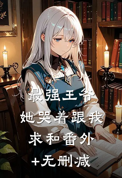 最强王爷：她哭着跟我求和番外+无删减