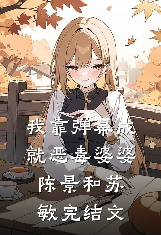 我靠弹幕成就恶毒婆婆陈景和苏敏完结文