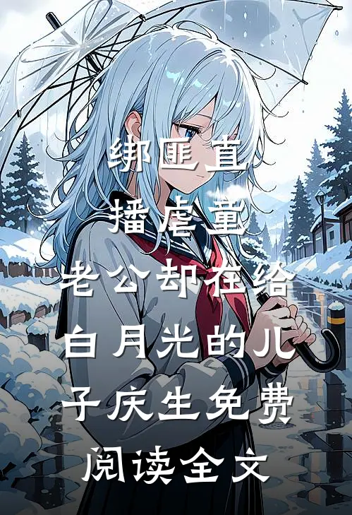 绑匪直播虐童，老公却在给白月光的儿子庆生免费阅读全文