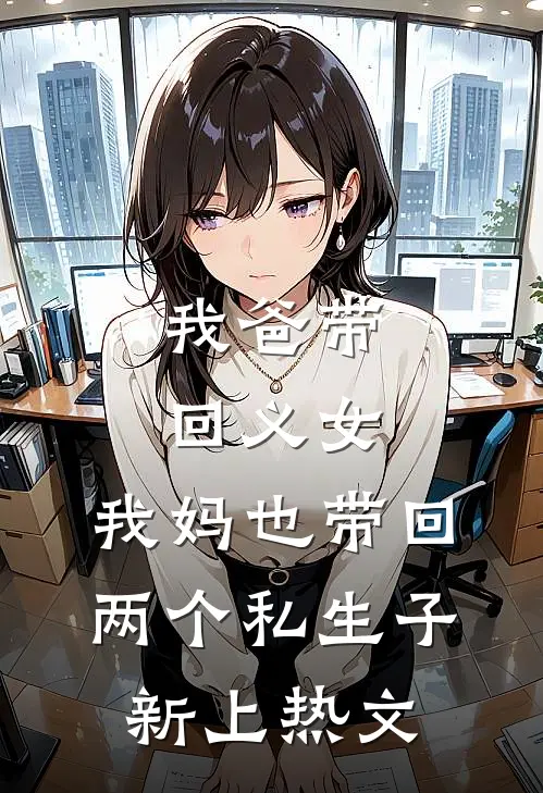 我爸带回义女，我妈也带回两个私生子新上热文