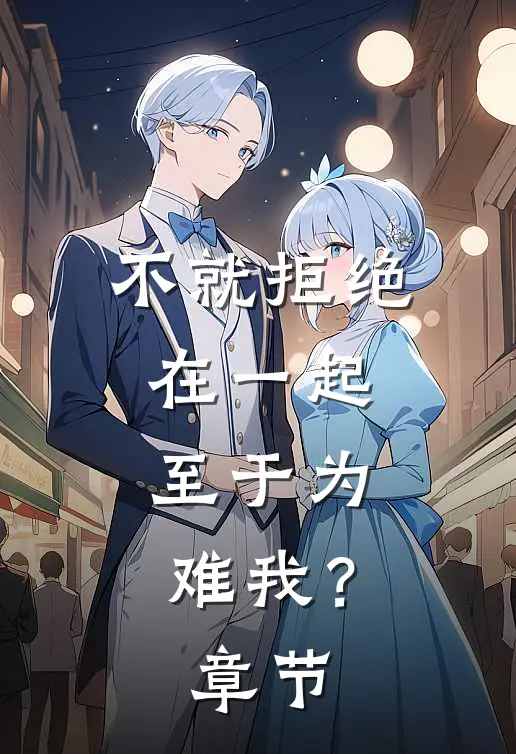 不就拒绝在一起，至于为难我？章节