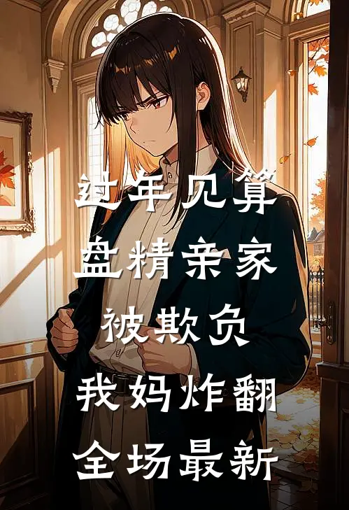过年见算盘精亲家被欺负，我妈炸翻全场最新