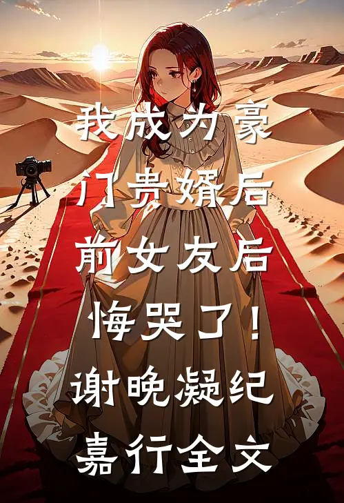 我成为豪门贵婿后，前女友后悔哭了！谢晚凝纪嘉行全文