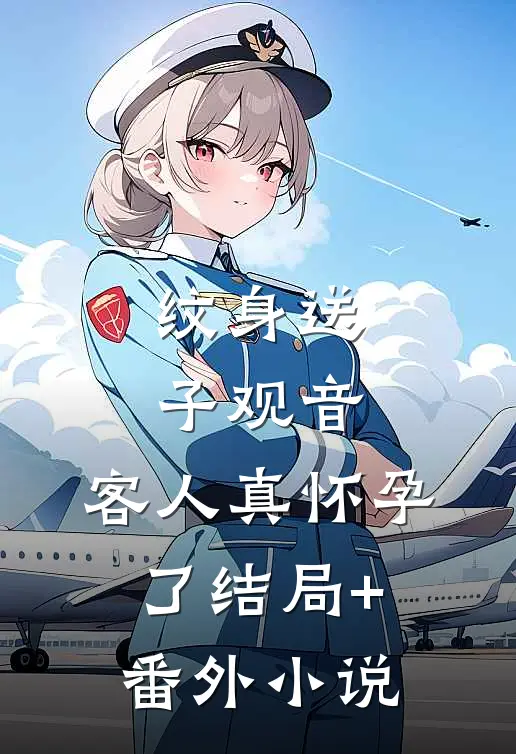 纹身送子观音，客人真怀孕了结局+番外小说