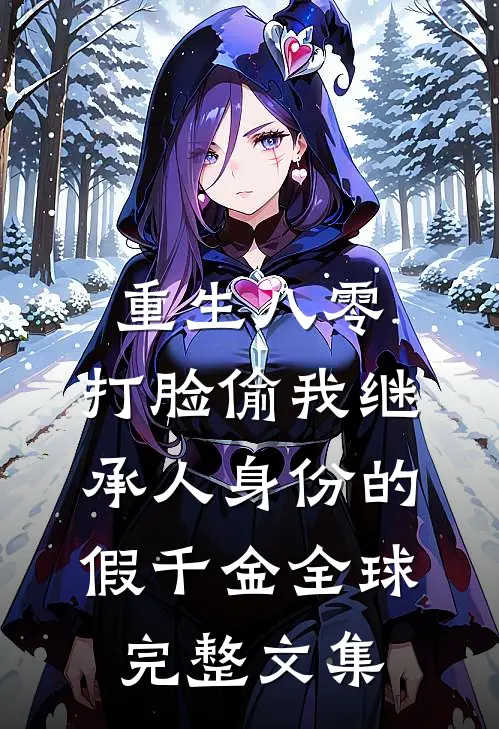 重生八零，打脸偷我继承人身份的假千金全球完整文集