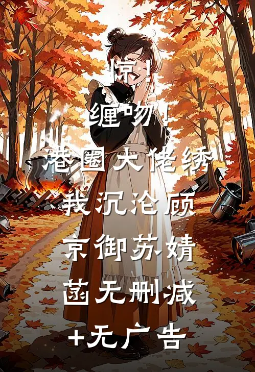 宠溺缠吻：死对头私下求爱全本小说推荐