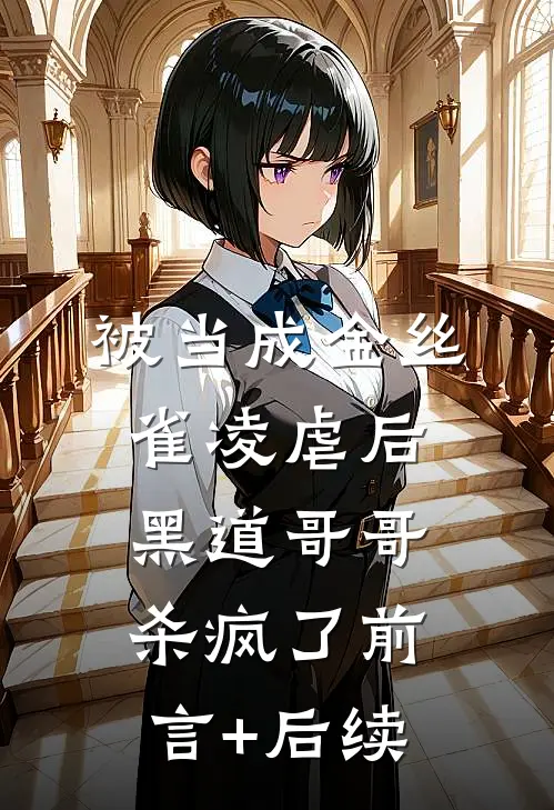 被当成金丝雀凌虐后，黑道哥哥杀疯了前言+后续