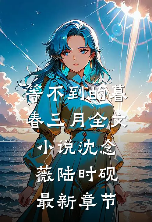 等不到的暮春三月全文小说沈念薇陆时砚最新章节