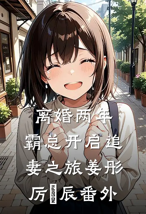 离婚两年，霸总开启追妻之旅姜彤厉璟辰番外