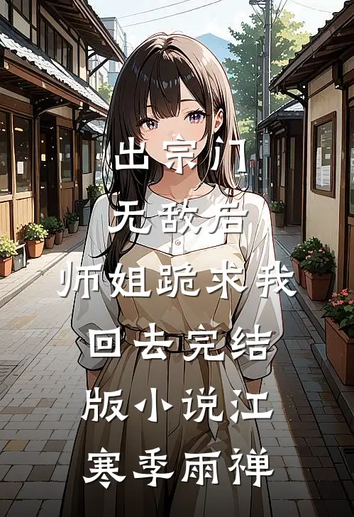 出宗门无敌后，师姐跪求我回去完结版小说江寒季雨禅