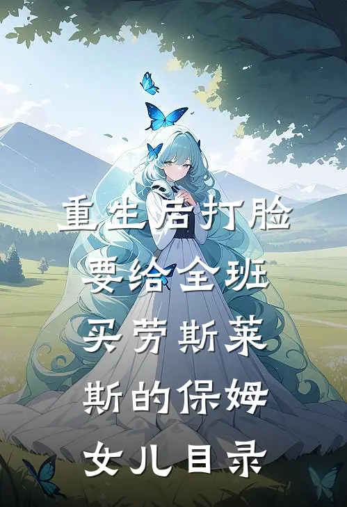 重生后打脸要给全班买劳斯莱斯的保姆女儿目录