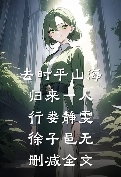 去时平山海，归来一人行娄静雯徐子邑无删减全文