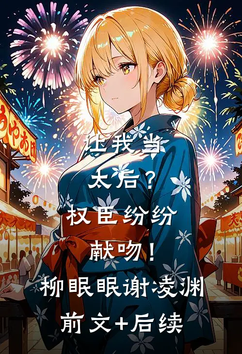 让我当太后？权臣纷纷献吻！柳眠眠谢凌渊前文+后续