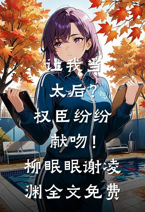 让我当太后？权臣纷纷献吻！柳眠眠谢凌渊全文免费