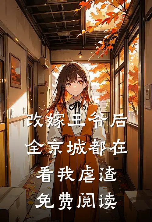 改嫁王爷后，全京城都在看我虐渣免费阅读