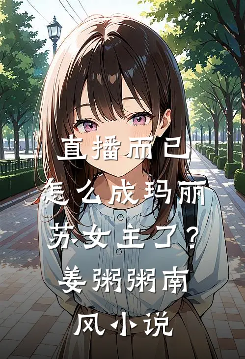 直播而已，怎么成玛丽苏女主了？姜粥粥南风小说