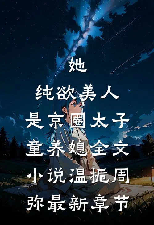 她，纯欲美人，是京圈太子童养媳全文小说温栀周弥最新章节