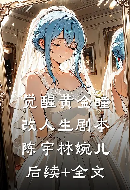《觉醒黄金瞳，改人生剧本》陈宇林婉儿后续+全文