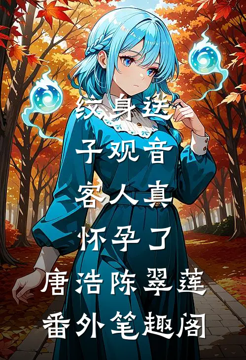 纹身送子观音，客人真怀孕了：唐浩陈翠莲番外笔趣阁