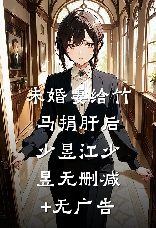 未婚妻给竹马捐肝后少昱江少昱无删减+无广告