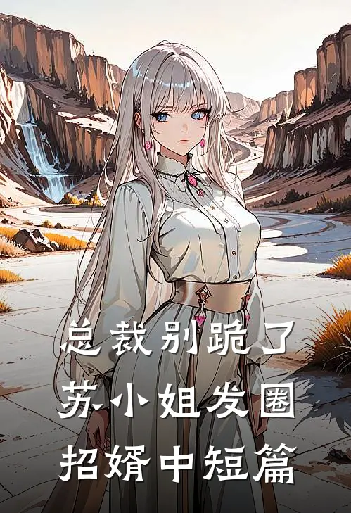总裁别跪了，苏小姐发圈招婿中短篇