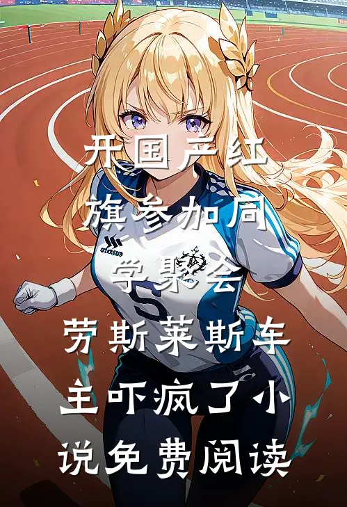 开国产红旗参加同学聚会，劳斯莱斯车主吓疯了小说免费阅读