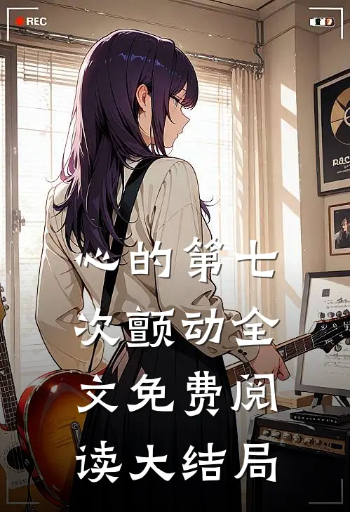 心的第七次颤动全文免费阅读大结局