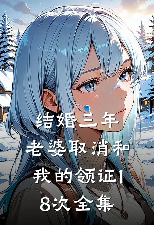 结婚三年，老婆取消和我的领证18次全集