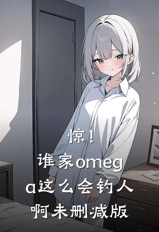 惊！谁家omega这么会钓人啊未删减版