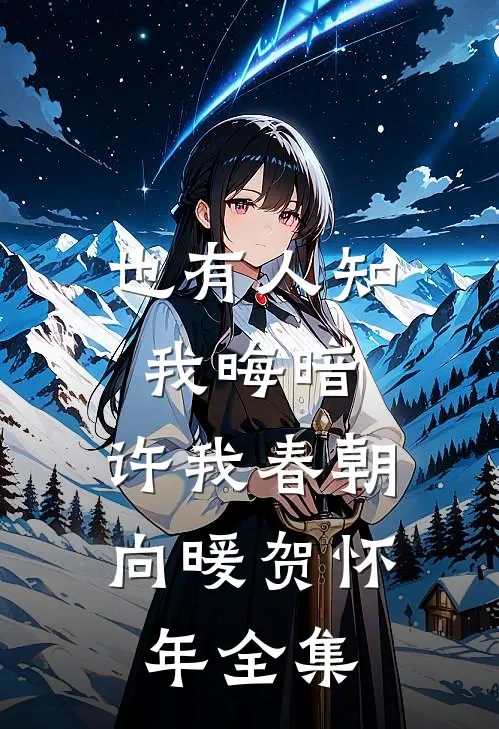 也有人知我晦暗，许我春朝向暖贺怀年 全集