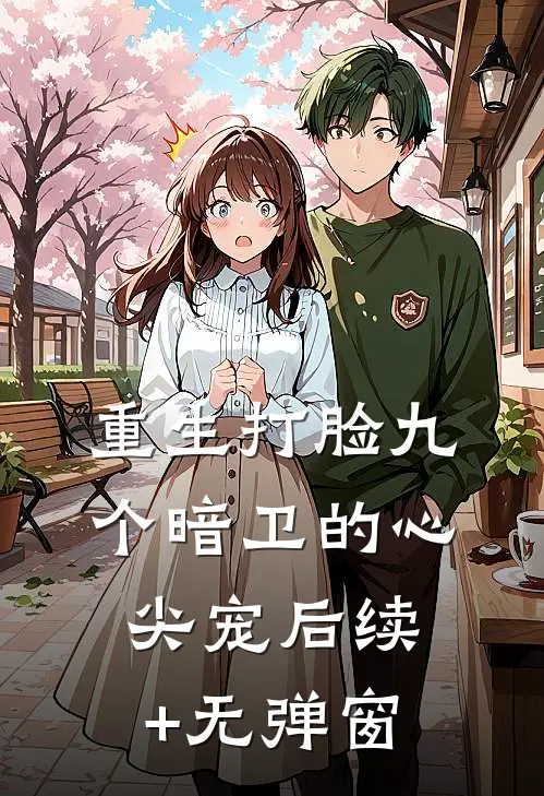 重生打脸九个暗卫的心尖宠后续+无弹窗