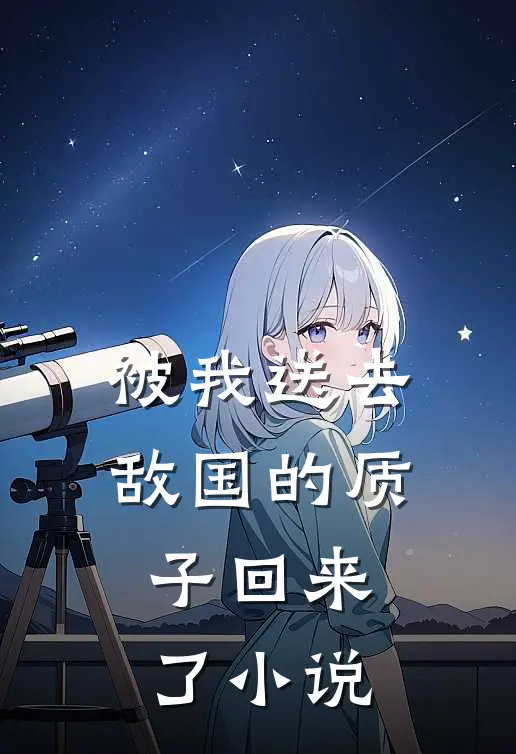 被我送去敌国的质子回来了小说