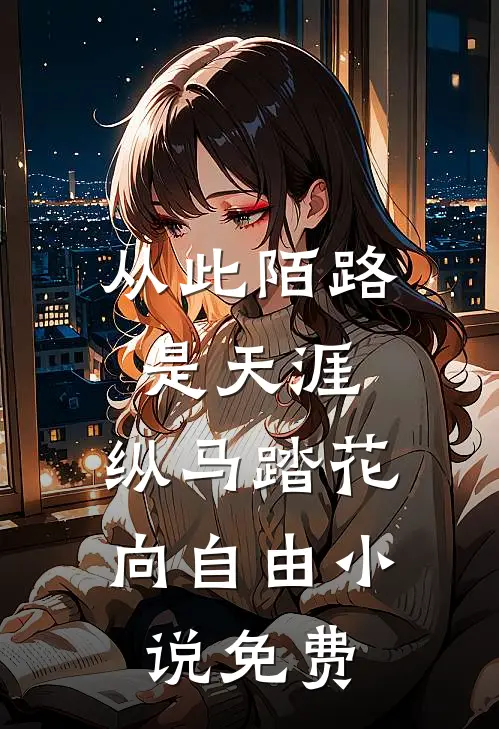 从此陌路是天涯，纵马踏花向自由小说免费