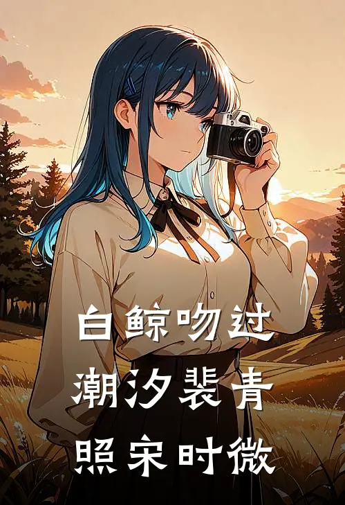白鲸吻过潮汐(裴青照宋时微)