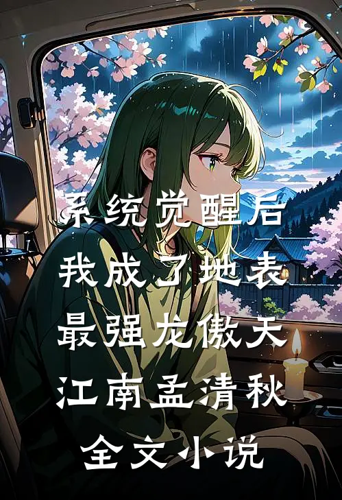系统觉醒后，我成了地表最强龙傲天江南孟清秋全文小说