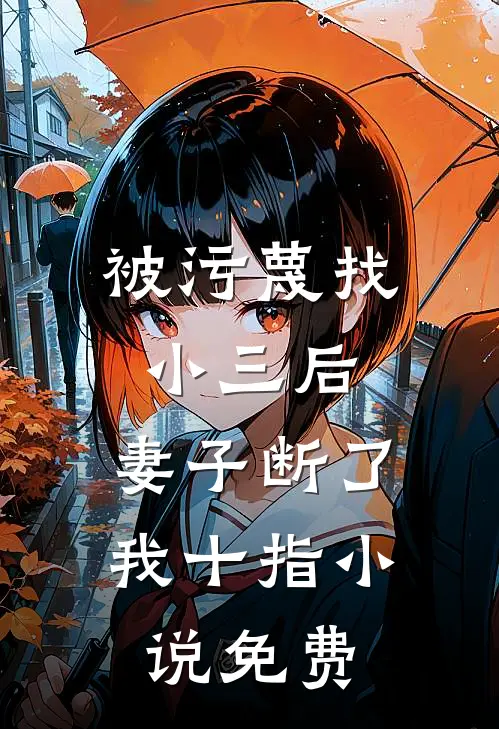 被污蔑找小三后，妻子断了我十指小说免费