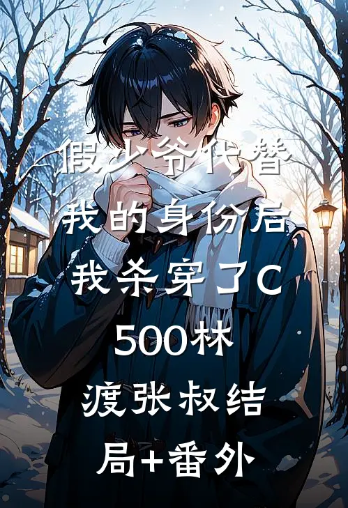 假少爷代替我的身份后，我杀穿了C500林渡张叔结局+番外
