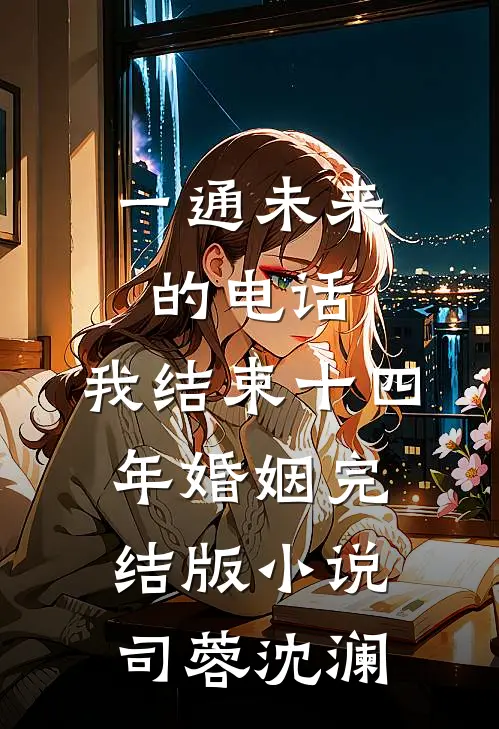 一通未来的电话，我结束十四年婚姻完结版小说司蓉沈澜