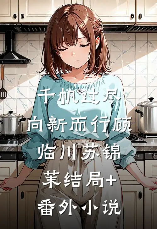 千帆过尽，向新而行顾临川苏锦茉结局+番外小说