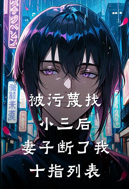 被污蔑找小三后，妻子断了我十指列表
