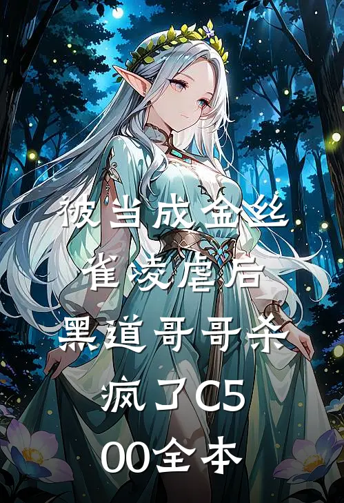被当成金丝雀凌虐后，黑道哥哥杀疯了C500全本