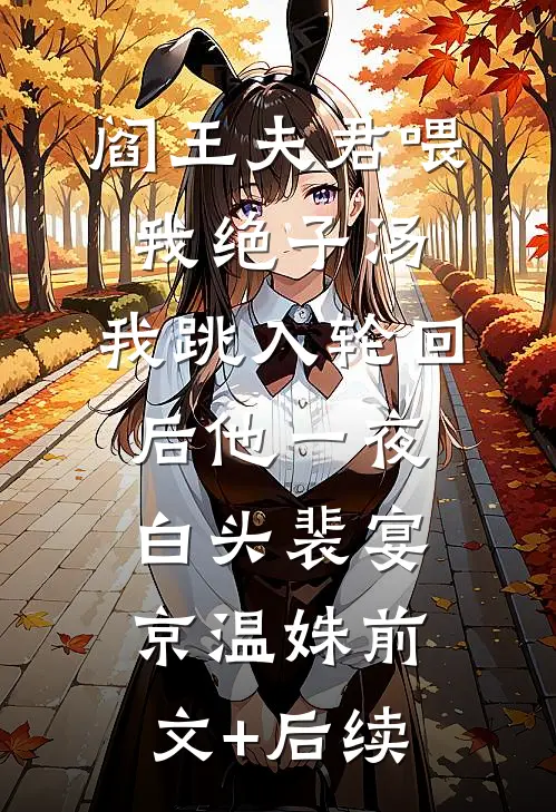 阎王夫君喂我绝子汤，我跳入轮回后他一夜白头裴宴京温姝前文+后续