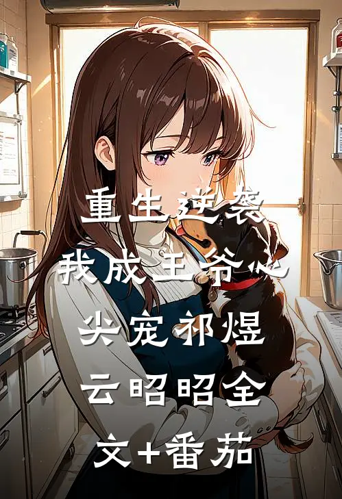 重生逆袭，我成王爷心尖宠祁煜云昭昭全文+番茄