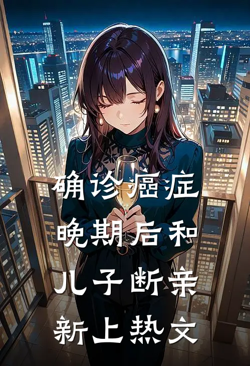 确诊癌症晚期后和儿子断亲新上热文