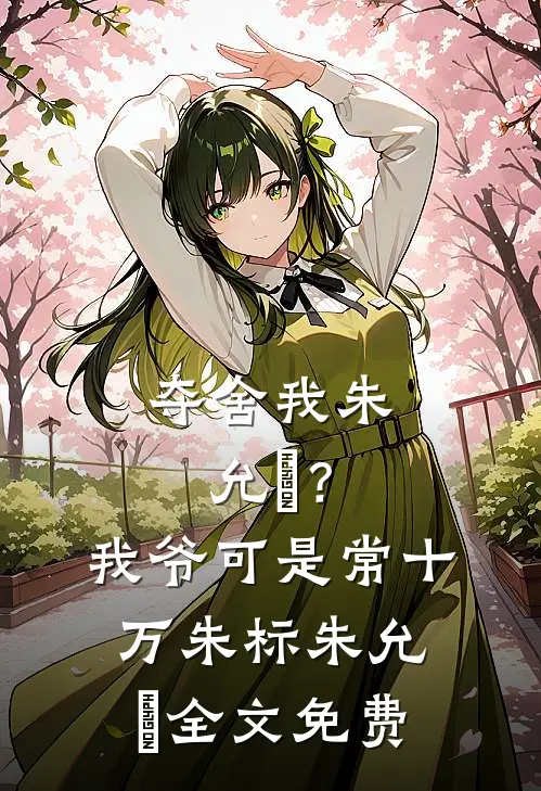 夺舍我朱允熥？我爷可是常十万朱标朱允熥全文免费