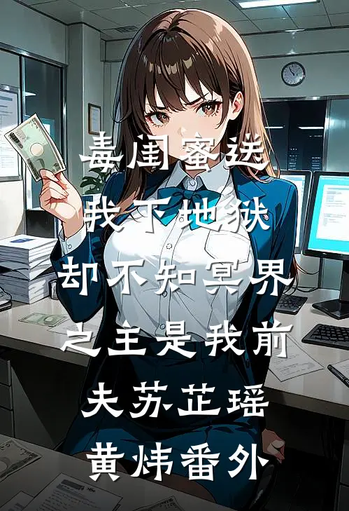 毒闺蜜送我下地狱，却不知冥界之主是我前夫苏芷瑶黄炜 番外