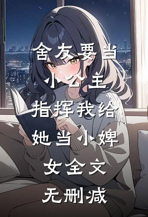 舍友要当小公主，指挥我给她当小婢女全文无删减