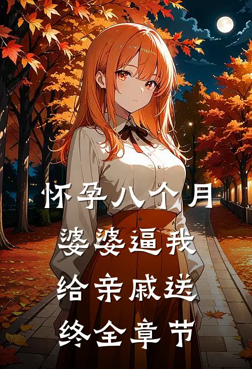 怀孕八个月，婆婆逼我给亲戚送终全章节